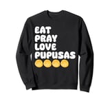 Eat Pray Love Pupusas El Salvador Sweatshirt