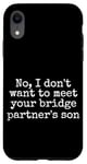 Coque pour iPhone XR Non, je ne veux pas rencontrer le fils de votre partenaire de pont, drôle