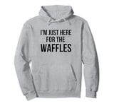 I'm just here for the waffles funny breakfast fan humor Pullover Hoodie