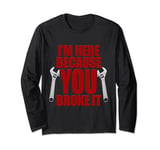 Funny Team Lead Shirt I'm Here Because You Broke It Long Sleeve T-Shirt