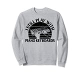I Still Play With Piano Keyboards - Piano Lover Keyboardist Sweatshirt