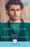 Tempted By The Rebel Surgeon / Breaking The Single Mum&#039;s Rules