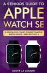 SL Editions La Counte, Scott A Seniors Guide To Apple Watch SE: Ridiculously Simple SE and WatchOS 7