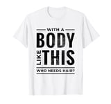 With a Body Like This Who Needs Hair Bald Dad Joke Vintage T-Shirt