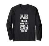 I'll Stop Wearing Black When They Invent A Darker Color Emo Long Sleeve T-Shirt