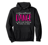 A Day Without Dance is Like Just Kidding I Have No Idea Cute Pullover Hoodie