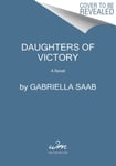 Gabriella Saab - Daughters of Victory A Novel Bok