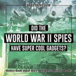 Did the World War II Spies Have Super Cool Gadgets? History Book about Wars Children&#039;s Military Book
