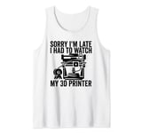 3D Printing Sorry I´m Late I Had To Watch My 3D Printer Tank Top