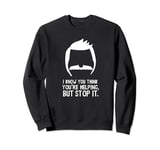 Bob’s Burgers I Know You Think You’re Helping But Stop It Sweatshirt