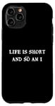 iPhone 11 Pro Life is short... and so am I - Funny height quote Case