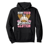 Celiac Disease Do Not Feed This Princess Gluten Free Funny Pullover Hoodie