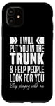 iPhone 11 I'll Put You In The Trunk And Help People Look For You Funny Case