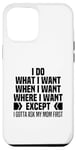 iPhone 15 Plus I Do What When Where I Want Except I Gotta Ask My Mom First Case