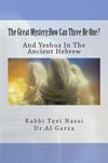 The Great Mystery: How Can Three Be One?: And Yeshua In The Ancient Hebrew