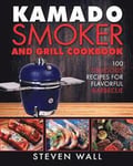 Kamado Smoker and Grill Cookbook: 100 Delicious Recipes for Flavorful Barbecue