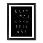 I Was Born This Way Typography Quote Framed Wall Art Print, Ready to Hang Picture for Living Room Bedroom Home Office Décor, Black A4 (34 x 25 cm)