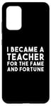 Galaxy S20+ Teacher Funny - Became A Teacher For The Fame Case