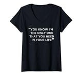 Womens You Know I’m The Only One That You Need In Your Life V-Neck T-Shirt