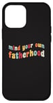 iPhone 12 mini Mind Your Own Fatherhood Sarcastic Dad Funny Father's Day Case