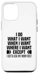 iPhone 14 Pro I Do What When Where I Want Except I Gotta Ask My Mom First Case