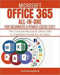 MICROSOFT OFFICE 365 ALL IN ONE FOR BEGINNERS POWER USERS 2021 The Concise Micr