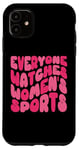 iPhone 11 Everyone Watches Women's Sports Support Women's Empowerment Case