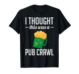 I Thought This Was A Pub Crawl St Patricks Day St Patricks T-Shirt