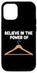 iPhone 13 Pro Believe in the Power of Coat Hangers Clothe Organizer Closet Case