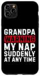 iPhone 11 Pro Max Grandpa Warning My Nap Suddenly At Any Time Family Sarcastic Case