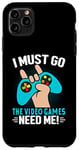 iPhone 11 Pro Max I Must Go The Video Games Need Me Case