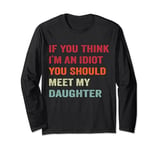 Funny If You Think I'm An Idiot Meet My Daughter Meme Long Sleeve T-Shirt