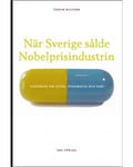 När Sverige sålde Nobelprisindustrin : historien om Astra, Pharmacia och Kabi