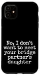 Coque pour iPhone 11 Je ne veux pas rencontrer la fille de votre partenaire de pont, sortir ensemble