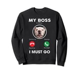 My Boss Is Calling I Must Go White English Bulldog Dog Owner Sweatshirt