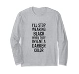 I'll Stop Wearing Black When They Invent A Darker Color Emo Long Sleeve T-Shirt