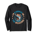Funny Fishing Lover I'm A Hooker On The Weekends Fisherman Long Sleeve T-Shirt