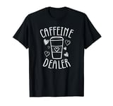 Caffeine Dealer, Funny Barista, Coffee Maker and Lovers T-Shirt