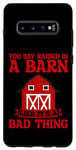 Galaxy S10+ You Say Raised In A Barn Like It's A Bad Thing --- Case
