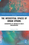Cristian A. Silva - The Interstitial Spaces of Urban Sprawl Geographies Santiago de Chile's Zwischenstadt Bok