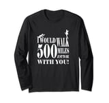 I would Walk 500 Miles Just To Be With You Funny Sarcastic D Long Sleeve T-Shirt