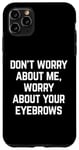 Coque pour iPhone 11 Pro Max Worry About Your Eyebrowws Citation sarcastique offensive drôle