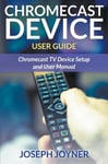 Mihails Konoplovs Joyner, Joseph Chromecast Device User Guide: TV Setup and Manual