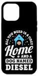 iPhone 15 Plus All You Need Is A Cozy Home And A Dog Named Diesel Dogs Name Case