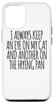 Coque pour iPhone 13 Pro I Always Keep An Eye On My Cat And Another On The Frire Pan