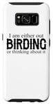 Galaxy S8 I Am Either Out Birding Or Thinking About It - Birdwatching Case