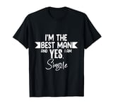 Yes I'm The Best Man And Yes I Am Single Funny Single Man T-Shirt