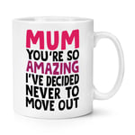 Mum You're So Amazing I've Decided Never To Move Out 10oz Mug Cup Mother's Day
