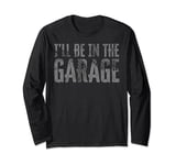 I'll Be In The Garage Auto Mechanic Project Car Builder Long Sleeve T-Shirt