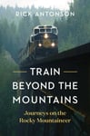 Rick Antonson - Train Beyond the Mountains Journeys on Rocky Mountaineer Bok